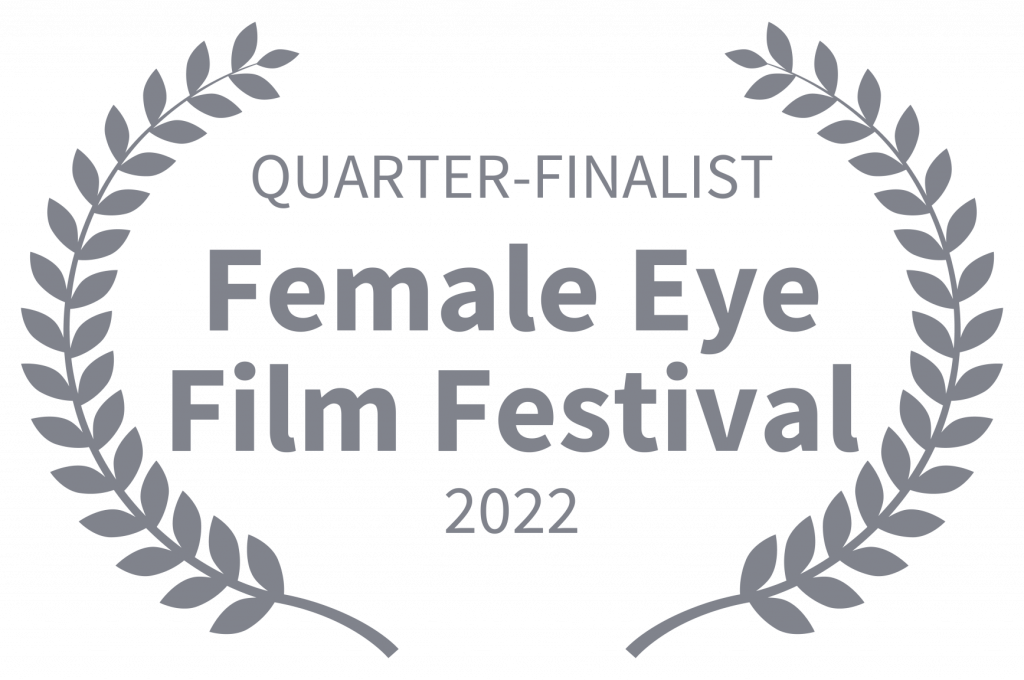 Quarter Finalist, Female Eye Film Festival 2022